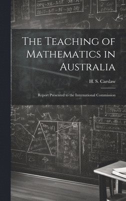 The Teaching of Mathematics in Australia; Report Presented to the International Commission 1