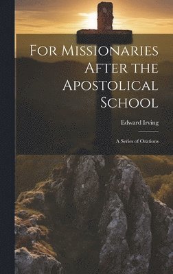 Edward Irving - For Missionaries After the Apostolical School, Inbunden