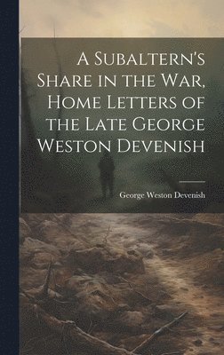 bokomslag A Subaltern's Share in the War, Home Letters of the Late George Weston Devenish