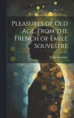 Pleasures of Old Age. From the French of Emile Souvestre 1