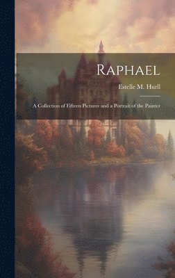 bokomslag Raphael; A Collection of Fifteen Pictures and a Portrait of the Painter