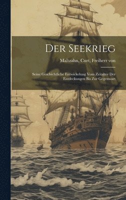 Der Seekrieg; seine geschichtliche Entwickelung vom Zeitalter der Entdeckungen bis zur Gegenwart 1