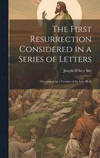bokomslag First Resurrection Considered in a Series of Letters