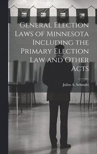 bokomslag General Election Laws of Minnesota Including the Primary Election Law and Other Acts