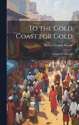 Burton Richard Francis, Burton, Richard Francis, Sir - To the Gold Coast for Gold; A Personal Narrative, Inbunden