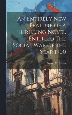 bokomslag Entirely New Feature of a Thrilling Novel Entitled The Social War of the Year 1900