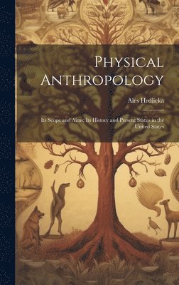 Ales Hrdlicka - Physical Anthropology; its Scope and Aims; its History and Present Status in the United States, Inbunden