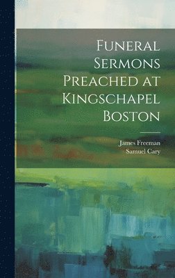 bokomslag Funeral Sermons Preached at Kingschapel Boston