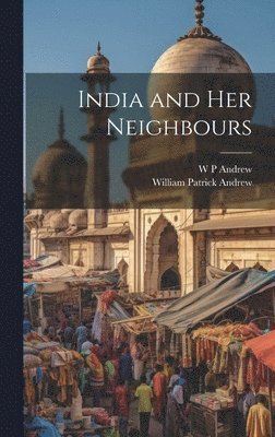 W P Andrew, William Patrick Andrew, W. P. Andrew - India and her Neighbours, Inbunden