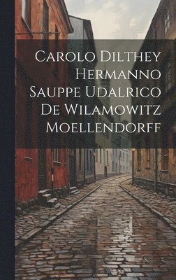 Carolo Dilthey Hermanno Sauppe Udalrico De Wilamowitz Moellendorff 1