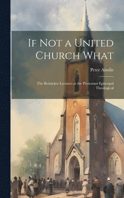 Peter Ainslie - If Not a United Church What, Inbunden
