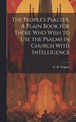 bokomslag People's Psalter. A Plain Book for Those who Wish to use the Psalms in Church With Intelligence