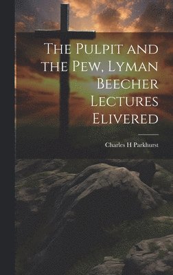 bokomslag The Pulpit and the Pew, Lyman Beecher Lectures Elivered