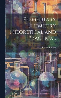 Robert Bridges - Elementary Chemistry Theoretical and Practical, Inbunden