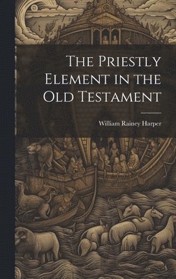 The Priestly Element in the Old Testament 1