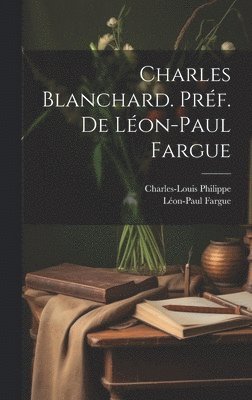 Charles Blanchard. Prf. de Lon-Paul Fargue 1