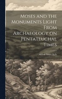 bokomslag Moses and the Monuments Light From Archaeology on Pentateuchal Times