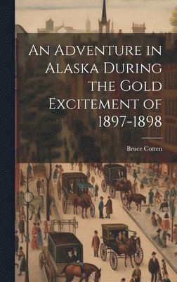 bokomslag An Adventure in Alaska During the Gold Excitement of 1897-1898