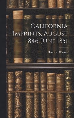 Henry R Wagner, Henry R. Wagner - California Imprints, August 1846-June 1851, Inbunden