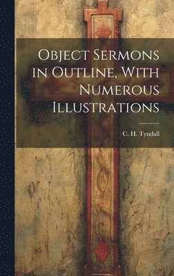 bokomslag Object Sermons in Outline, With Numerous Illustrations