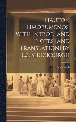 Hauton Timorumenos. With Introd. and notes [and translation] by E.S. Shuckburgh 1