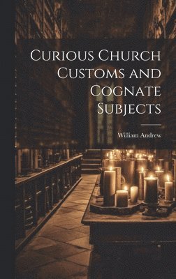 bokomslag Curious Church Customs and Cognate Subjects