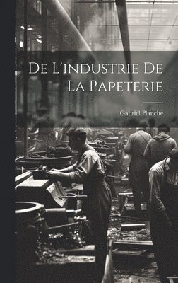 bokomslag De L'industrie de la Papeterie