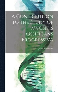 bokomslag A Contribution to the Study of Myositis Ossificans Progressiva