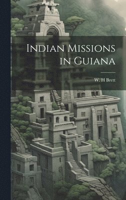 W H Brett, W. H. Brett, W. H Brett - Indian Missions in Guiana, Inbunden