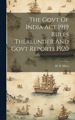 H N Mitra, H. N. Mitra - Govt Of India Act 1919 Rules Thereunder And Govt Reports 1920, Inbunden