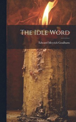 Edward Meyrick Goulburn - Idle Word, Inbunden