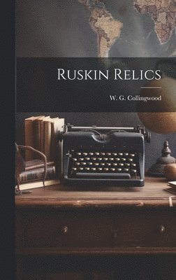 W G Collingwood, W. G. Collingwood - Ruskin Relics, Inbunden