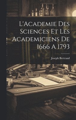 Joseph Bertrand - L'Academie Des Sciences Et Les Academiciens De 1666 A 1793, Inbunden