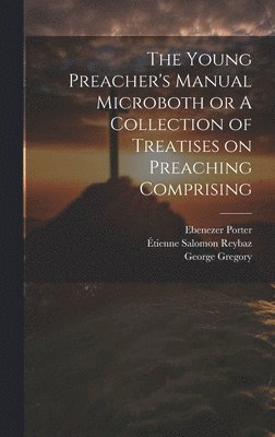 Ebenezer Porter, Jean Claude, George Gregory - Young Preacher's Manual Microboth or A Collection of Treatises on Preaching Comprising, Inbunden