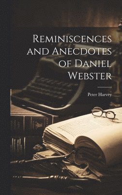 Peter Harvey - Reminiscences and Anecdotes of Daniel Webster, Inbunden
