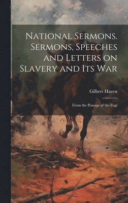 Gilbert Haven - National Sermons. Sermons, Speeches and Letters on Slavery and Its War, Inbunden