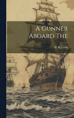 H H Lewis - Gunner Aboard The, Inbunden. Tillgänglighet: Lägg i varukorg
