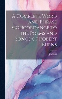 bokomslag Complete Word and Phrase Concordance to the Poems and Songs of Robert Burns