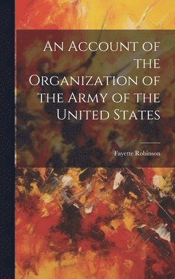 Account of the Organization of the Army of the United States