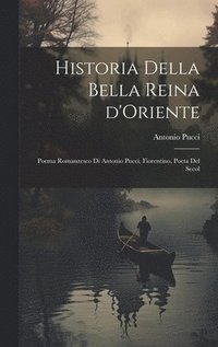 bokomslag Historia della bella reina d'Oriente; poema romanzesco di Antonio Pucci, Fiorentino, poeta del secol