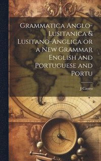 bokomslag Grammatica Anglo-Lusitanica & Lusitano-Anglica or a New Grammar English and Portuguese and Portu