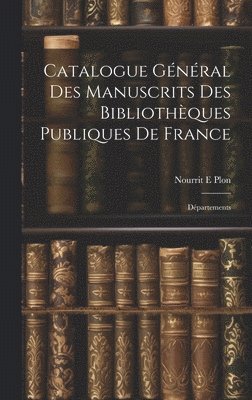 bokomslag Catalogue Général des Manuscrits des Bibliothèques Publiques de France