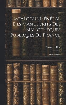 Catalogue Gnral des Manuscrits des Bibliothques Publiques de France 1