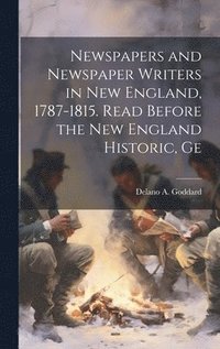 bokomslag Newspapers and Newspaper Writers in New England, 1787-1815. Read Before the New England Historic, Ge