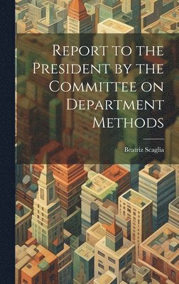 Report to the President by the Committee on Department Methods 1