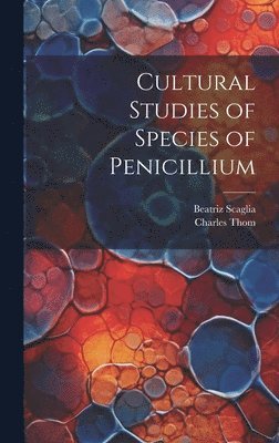Charles Thom, Beatriz Scaglia - Cultural Studies of Species of Penicillium, Inbunden