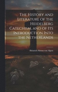 bokomslag The History and Literature of the Heidelberg Catechism, and of its Introduction Into the Netherlands