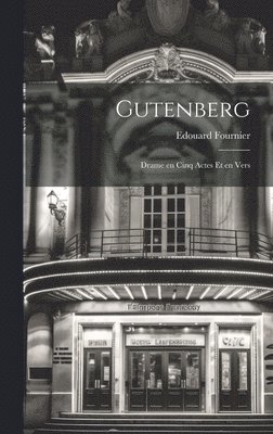 Gutenberg; Drame en Cinq Actes et en Vers 1