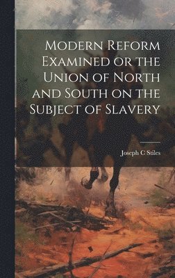 Modern Reform Examined or the Union of North and South on the Subject of Slavery 1