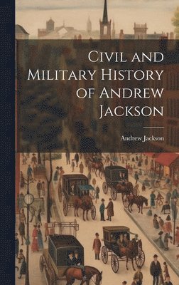 bokomslag Civil and Military History of Andrew Jackson